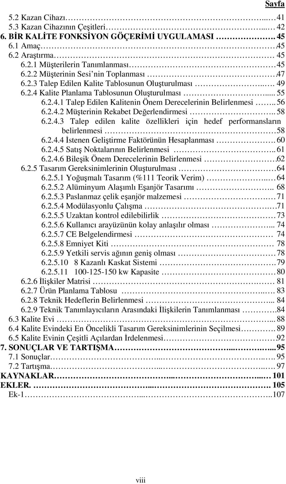 . 58 6.2.4.3 Talep edilen kalite özellikleri için hedef performansların belirlenmesi 58 6.2.4.4 Đstenen Geliştirme Faktörünün Hesaplanması. 60 6.2.4.5 Satış Noktalarının Belirlenmesi.. 61 6.2.4.6 Bileşik Önem Derecelerinin Belirlenmesi 62 6.