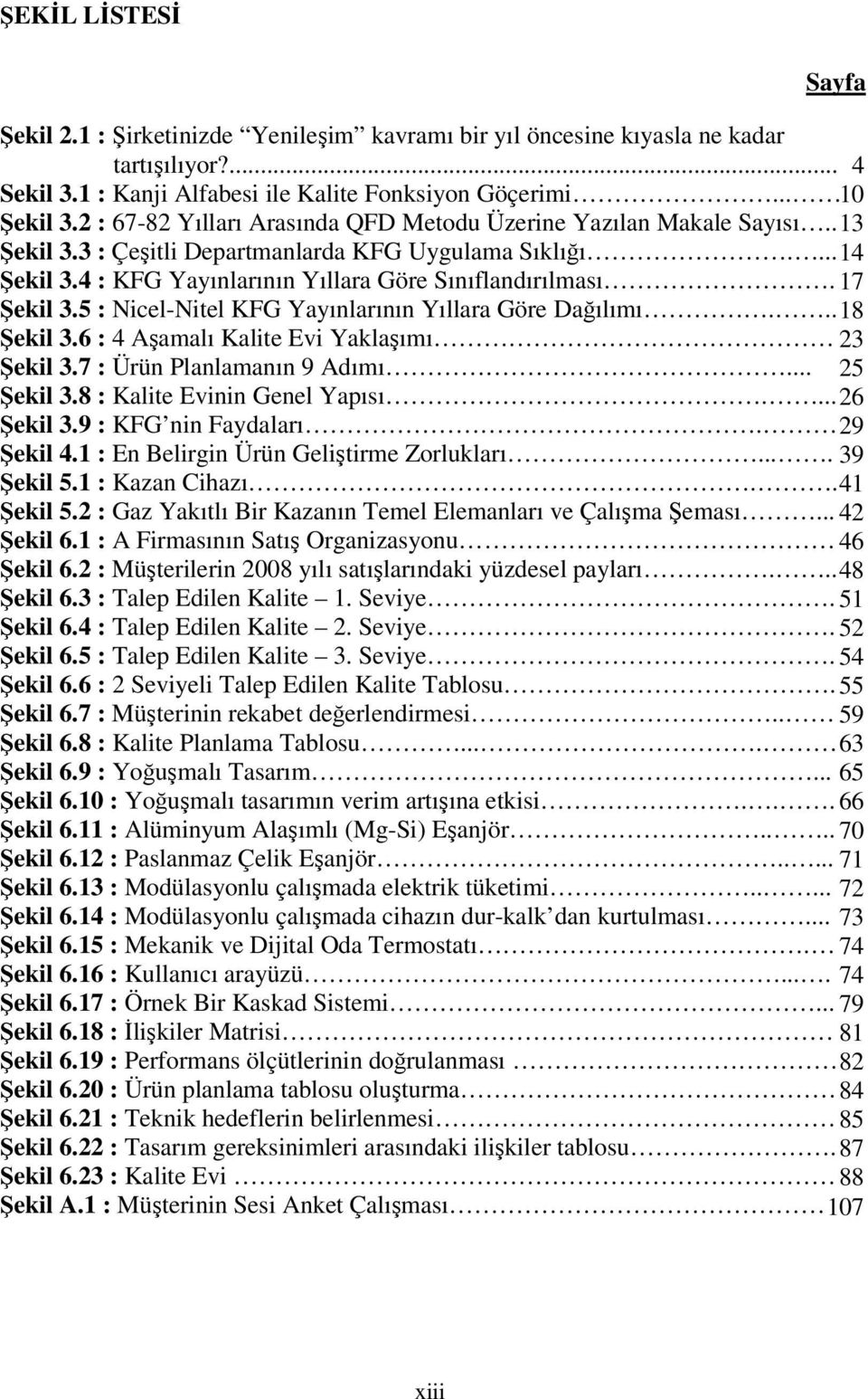 17 Şekil 3.5 : Nicel-Nitel KFG Yayınlarının Yıllara Göre Dağılımı... 18 Şekil 3.6 : 4 Aşamalı Kalite Evi Yaklaşımı 23 Şekil 3.7 : Ürün Planlamanın 9 Adımı... 25 Şekil 3.8 : Kalite Evinin Genel Yapısı.