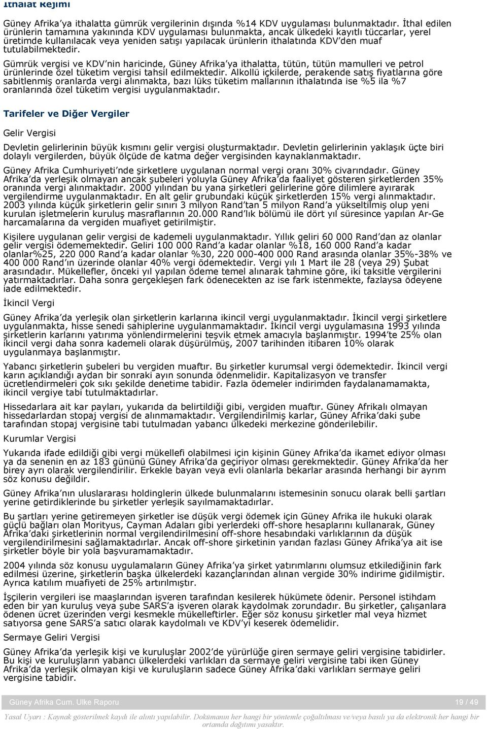 tutulabilmektedir. Gümrük vergisi ve KDV nin haricinde, Güney Afrika ya ithalatta, tütün, tütün mamulleri ve petrol ürünlerinde özel tüketim vergisi tahsil edilmektedir.