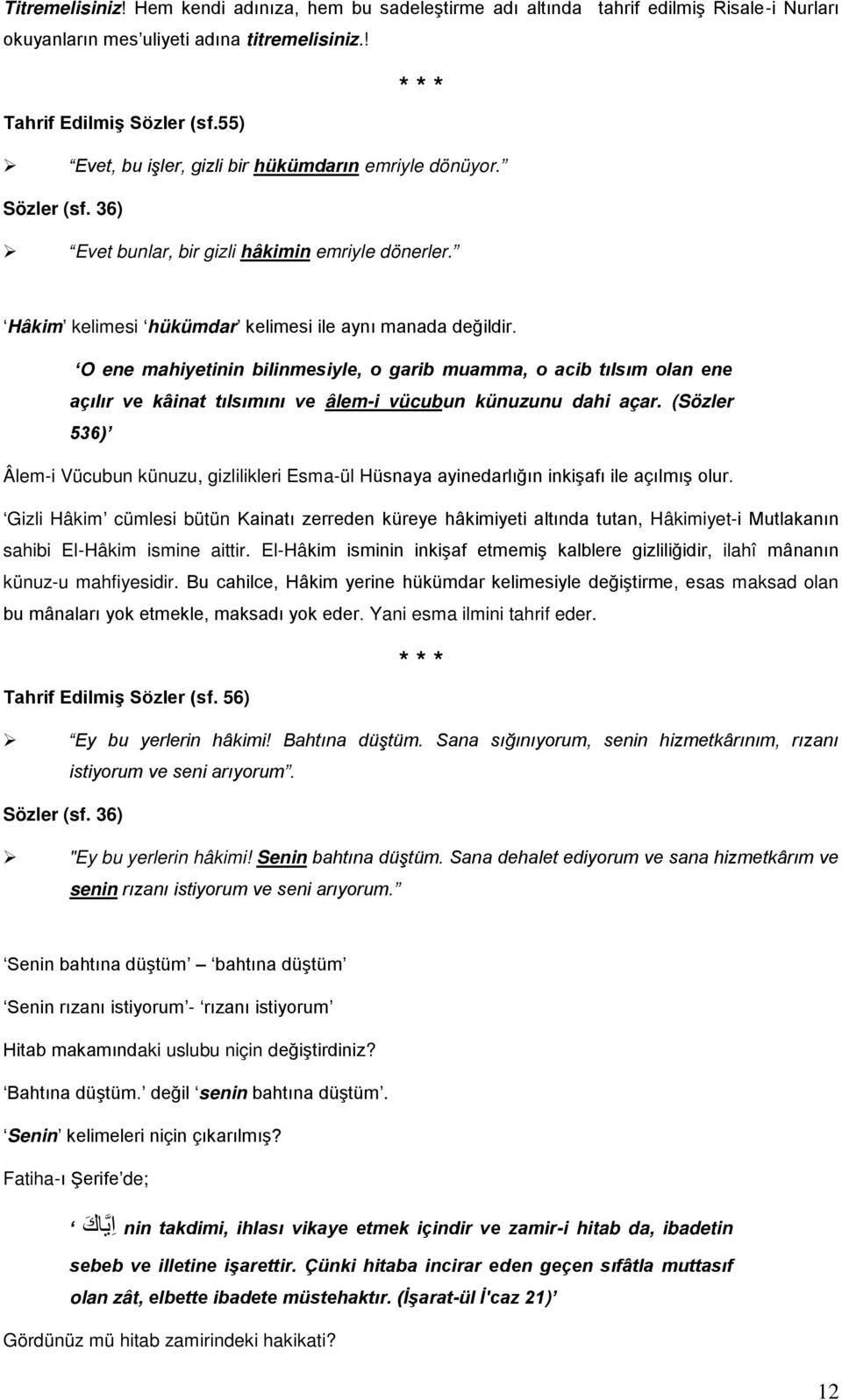 O ene mahiyetinin bilinmesiyle, o garib muamma, o acib tılsım olan ene açılır ve kâinat tılsımını ve âlem-i vücubun künuzunu dahi açar.