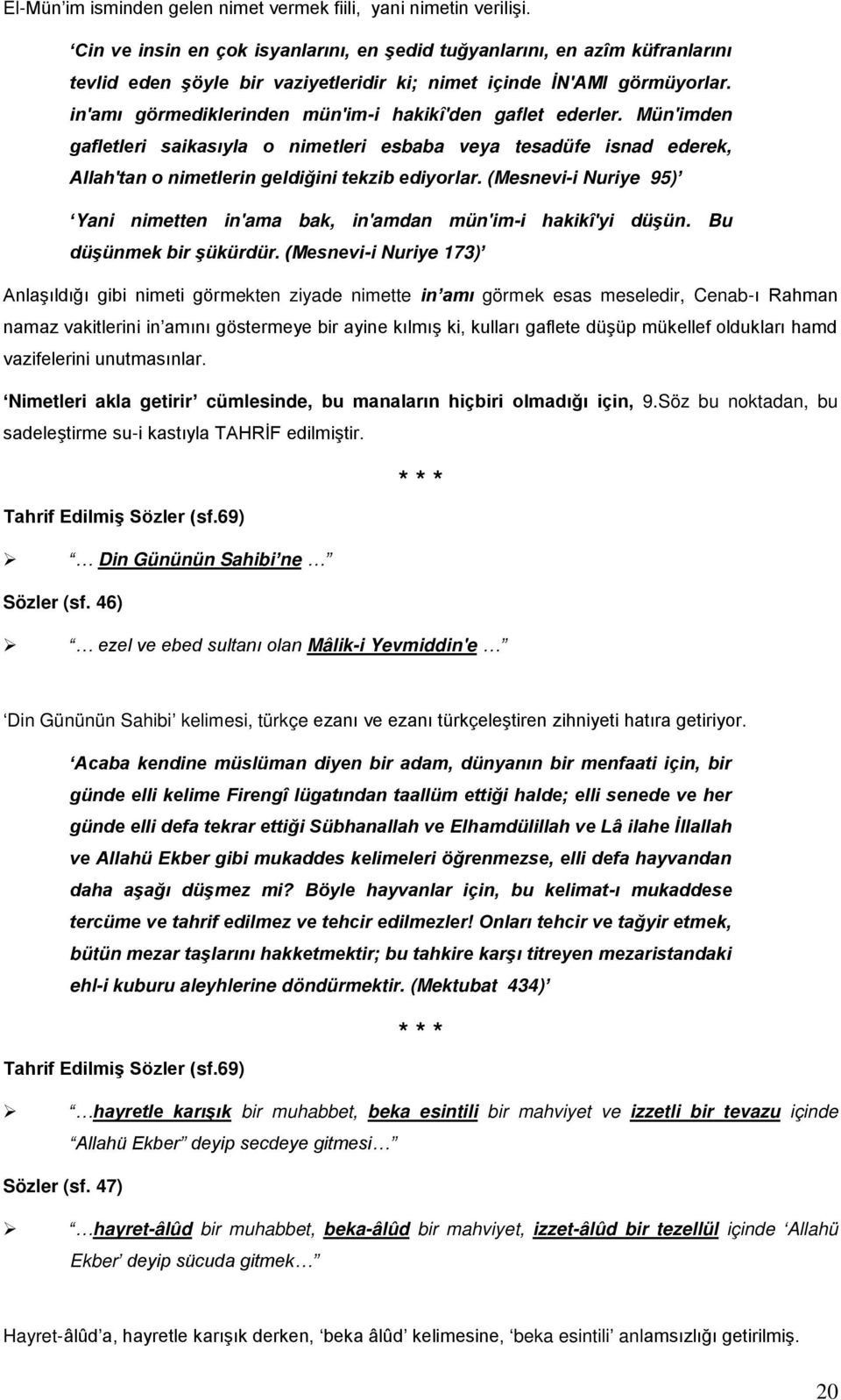 in'amı görmediklerinden mün'im-i hakikî'den gaflet ederler. Mün'imden gafletleri saikasıyla o nimetleri esbaba veya tesadüfe isnad ederek, Allah'tan o nimetlerin geldiğini tekzib ediyorlar.