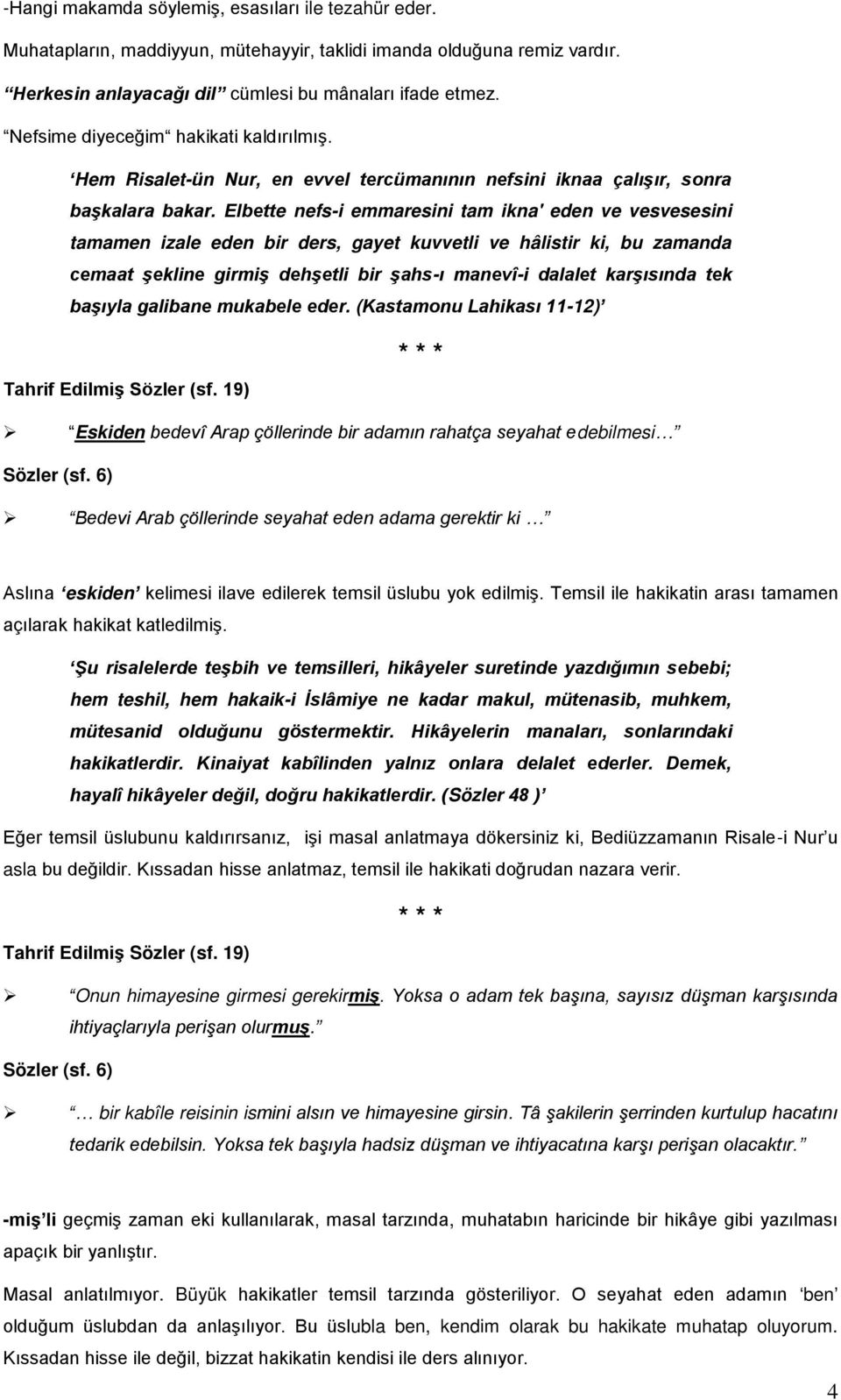 Elbette nefs-i emmaresini tam ikna' eden ve vesvesesini tamamen izale eden bir ders, gayet kuvvetli ve hâlistir ki, bu zamanda cemaat şekline girmiş dehşetli bir şahs-ı manevî-i dalalet karşısında