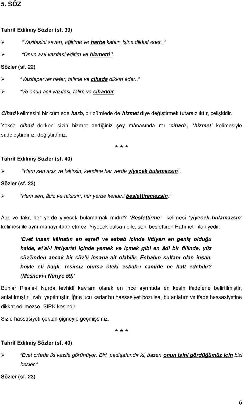 Yoksa cihad derken sizin hizmet dediğiniz şey mânasında mı cihadı, hizmet kelimesiyle sadeleştirdiniz, değiştirdiniz. Tahrif Edilmiş Sözler (sf.