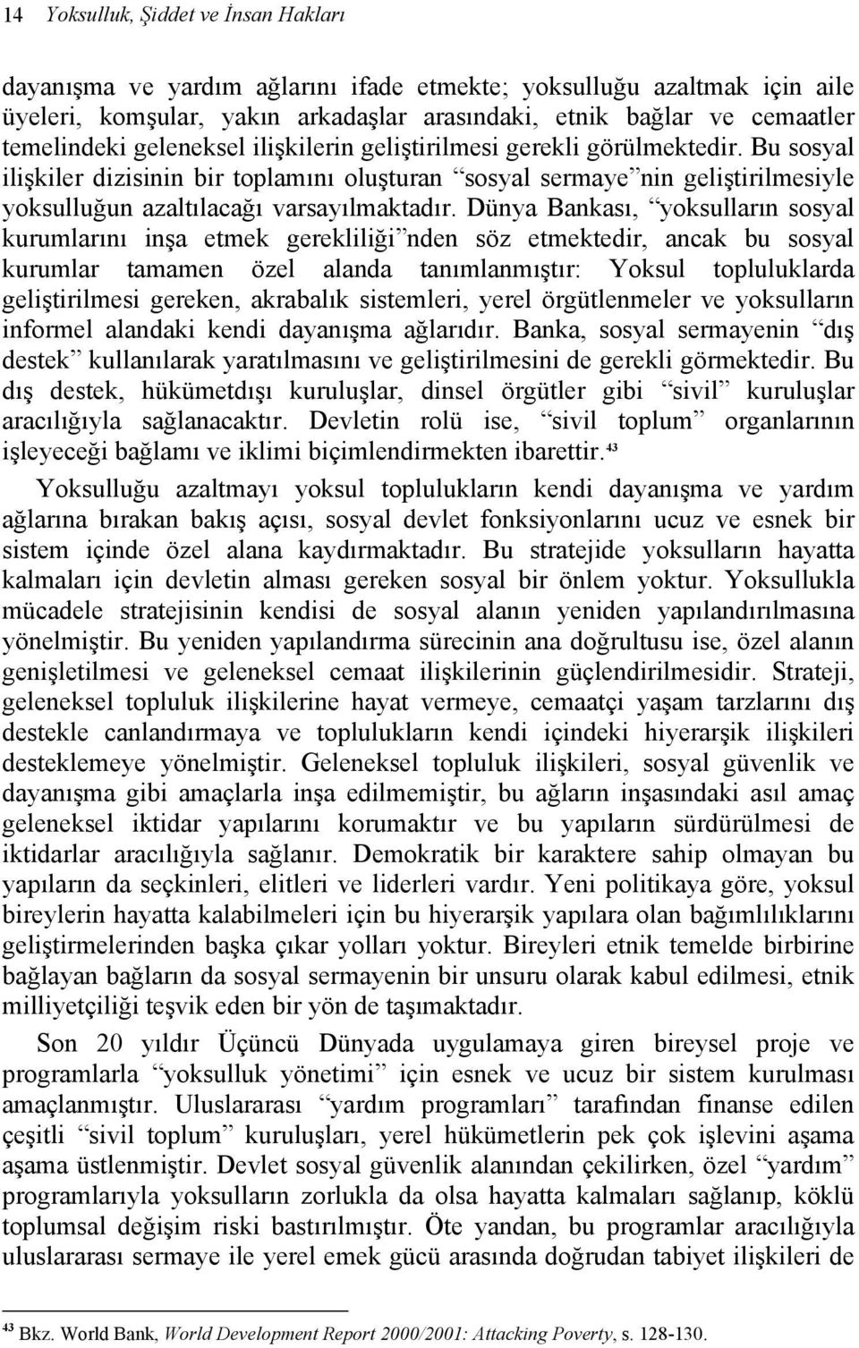 Dünya Bankası, yoksulların sosyal kurumlarını inşa etmek gerekliliği nden söz etmektedir, ancak bu sosyal kurumlar tamamen özel alanda tanımlanmıştır: Yoksul topluluklarda geliştirilmesi gereken,