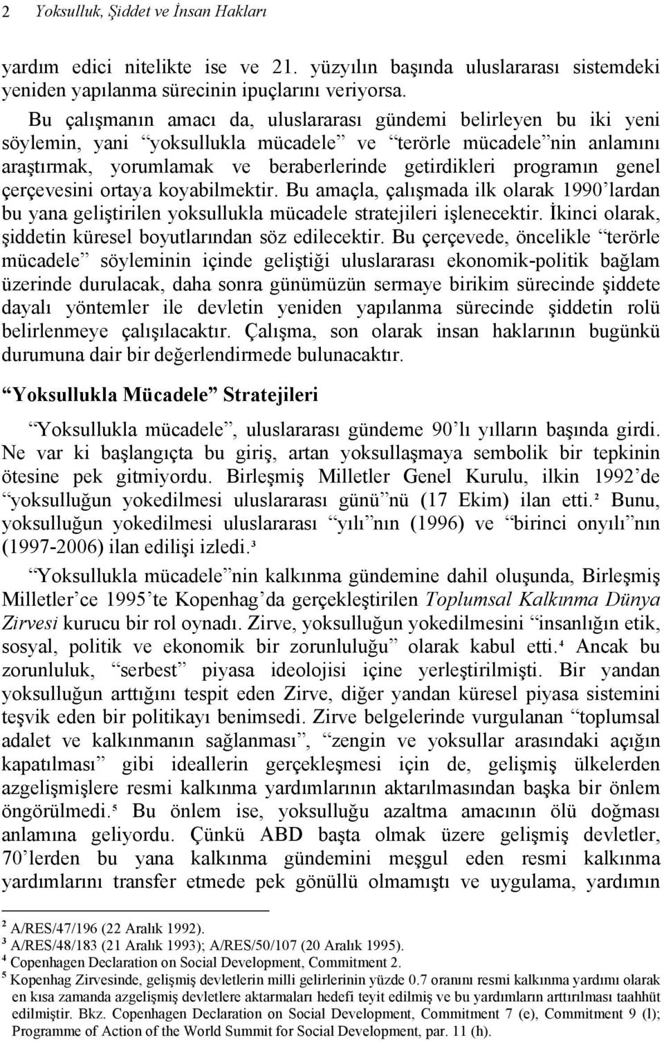 programın genel çerçevesini ortaya koyabilmektir. Bu amaçla, çalışmada ilk olarak 1990 lardan bu yana geliştirilen yoksullukla mücadele stratejileri işlenecektir.