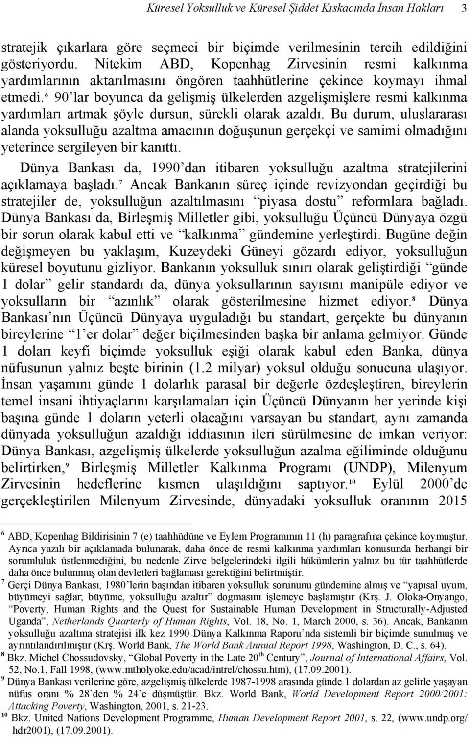 6 90 lar boyunca da gelişmiş ülkelerden azgelişmişlere resmi kalkınma yardımları artmak şöyle dursun, sürekli olarak azaldı.