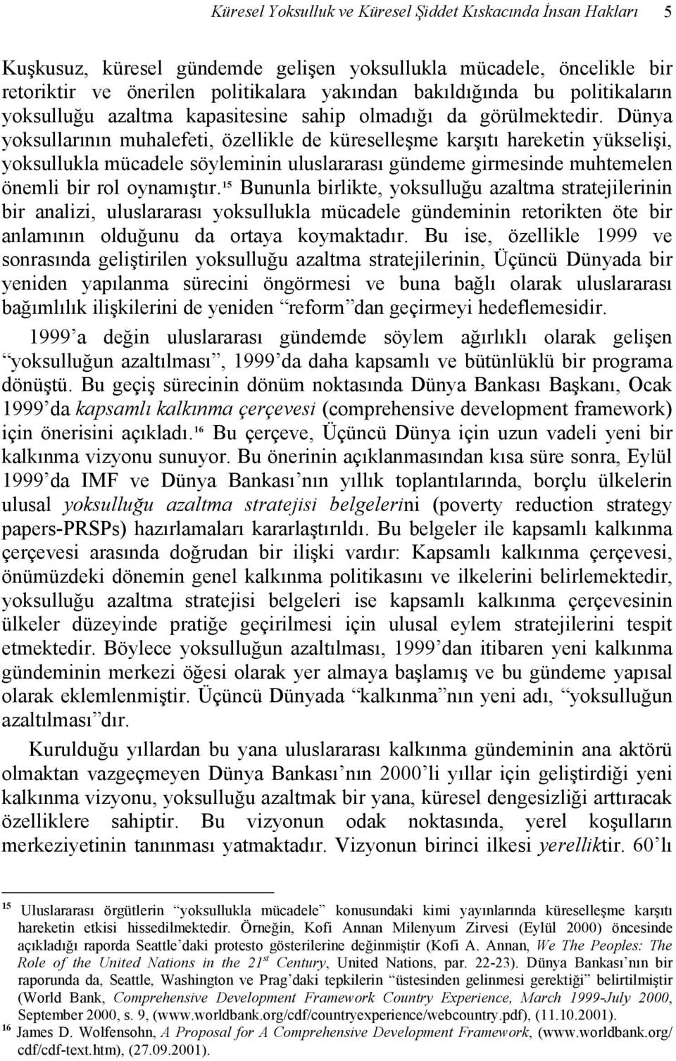 Dünya yoksullarının muhalefeti, özellikle de küreselleşme karşıtı hareketin yükselişi, yoksullukla mücadele söyleminin uluslararası gündeme girmesinde muhtemelen önemli bir rol oynamıştır.