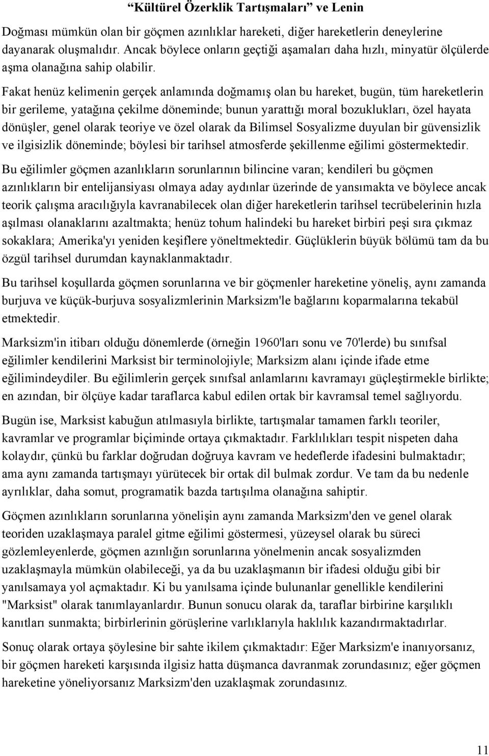 Fakat henüz kelimenin gerçek anlamında doğmamış olan bu hareket, bugün, tüm hareketlerin bir gerileme, yatağına çekilme döneminde; bunun yarattığı moral bozuklukları, özel hayata dönüşler, genel