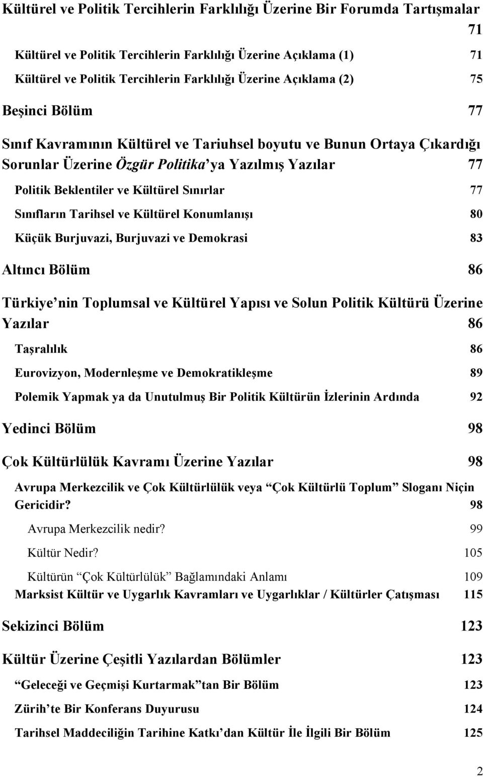 Sınırlar 77 Sınıfların Tarihsel ve Kültürel Konumlanışı 80 Küçük Burjuvazi, Burjuvazi ve Demokrasi 83 Altıncı Bölüm 86 Türkiye nin Toplumsal ve Kültürel Yapısı ve Solun Politik Kültürü Üzerine