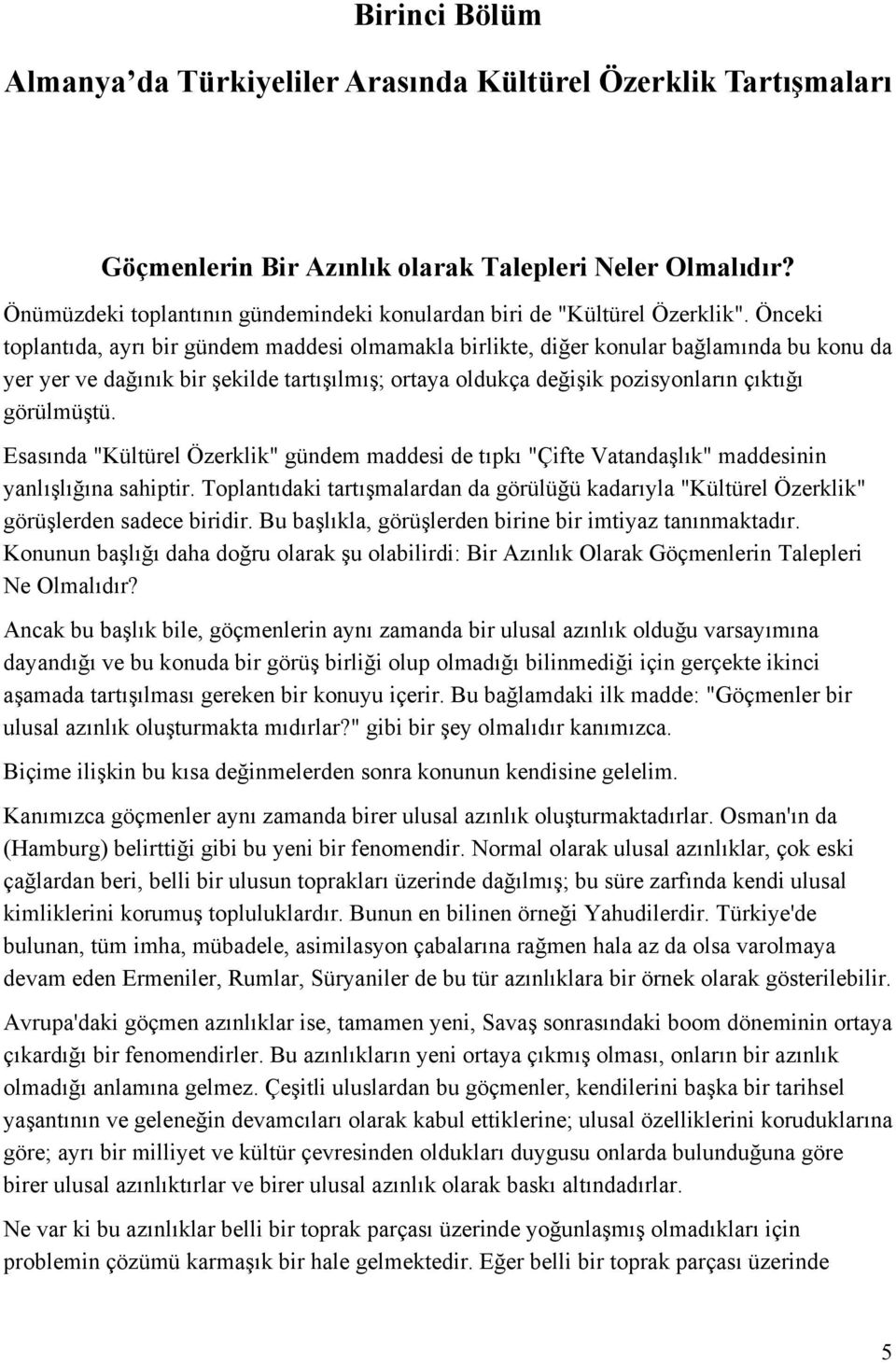 Önceki toplantıda, ayrı bir gündem maddesi olmamakla birlikte, diğer konular bağlamında bu konu da yer yer ve dağınık bir şekilde tartışılmış; ortaya oldukça değişik pozisyonların çıktığı görülmüştü.