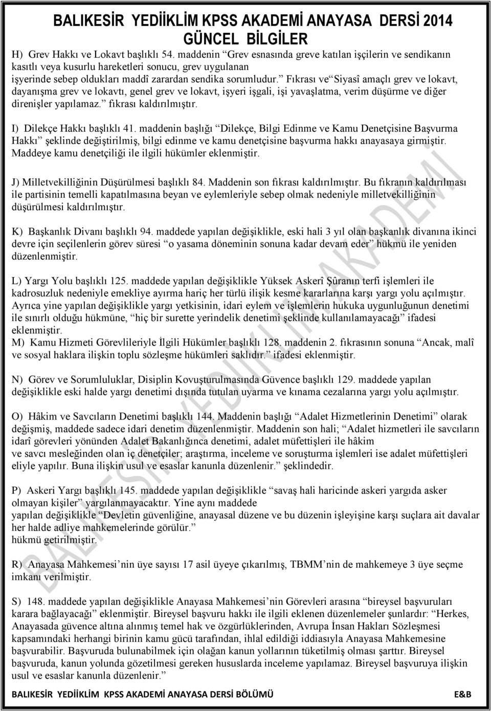 Fıkrası ve Siyasî amaçlı grev ve lokavt, dayanışma grev ve lokavtı, genel grev ve lokavt, işyeri işgali, işi yavaşlatma, verim düşürme ve diğer direnişler yapılamaz. fıkrası kaldırılmıştır.