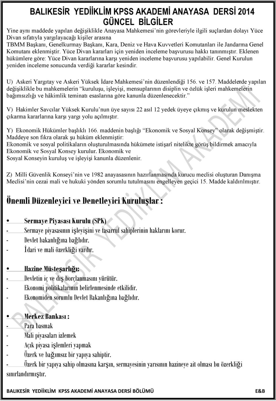 Eklenen hükümlere göre: Yüce Divan kararlarına karşı yeniden inceleme başvurusu yapılabilir. Genel Kurulun yeniden inceleme sonucunda verdiği kararlar kesindir.