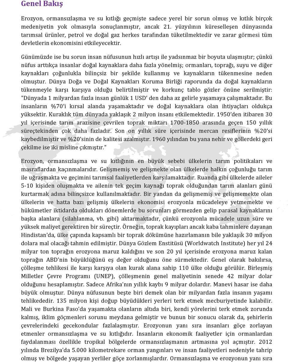 Günümüzde ise bu sorun insan nüfusunun hızlı artışı ile yadsınmaz bir boyuta ulaşmıştır; çünkü nüfus arttıkça insanlar doğal kaynaklara daha fazla yönelmiş; ormanları, toprağı, suyu ve diğer