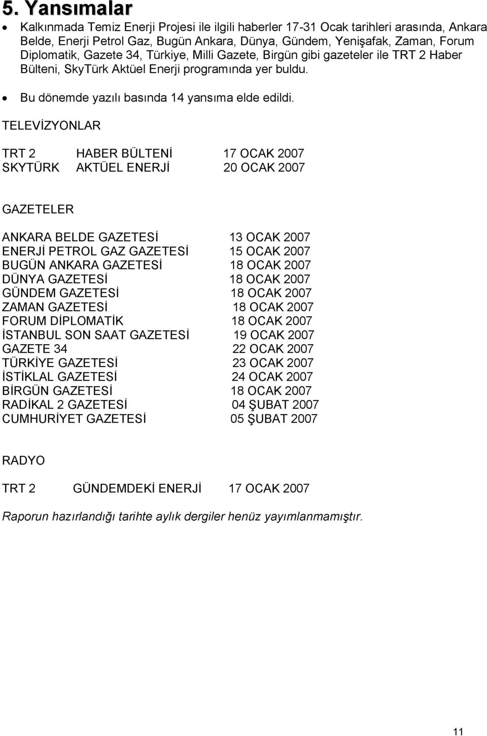 TELEVİZYONLAR TRT 2 HABER BÜLTENİ 17 OCAK 2007 SKYTÜRK AKTÜEL ENERJİ 20 OCAK 2007 GAZETELER ANKARA BELDE GAZETESİ 13 OCAK 2007 ENERJİ PETROL GAZ GAZETESİ 15 OCAK 2007 BUGÜN ANKARA GAZETESİ 18 OCAK