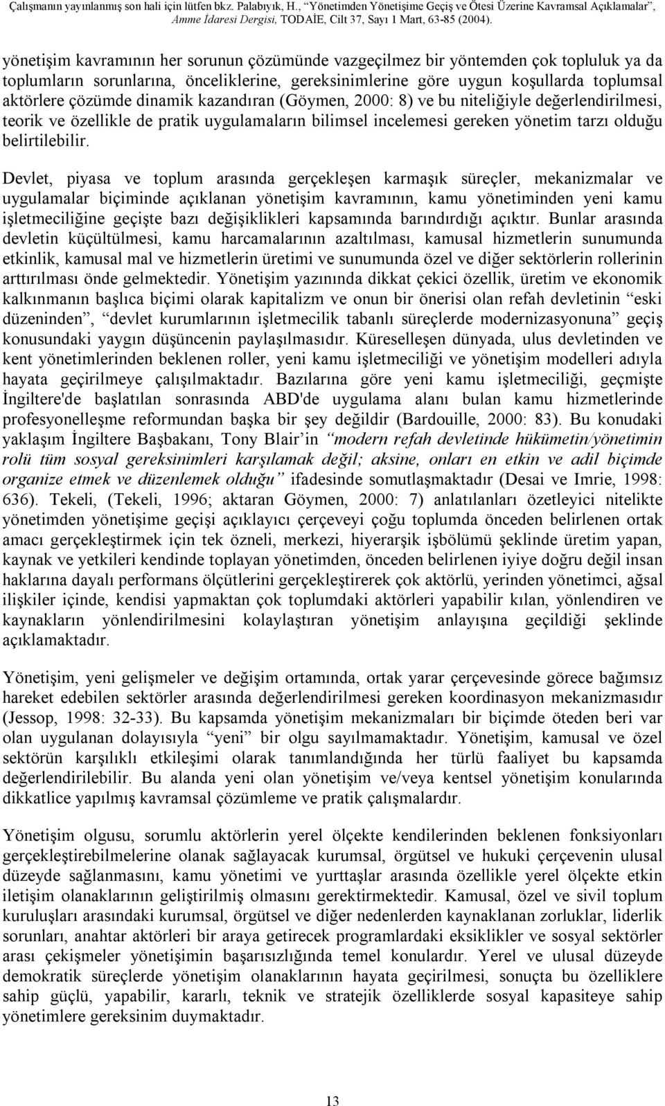 Devlet, piyasa ve toplum arasında gerçekleşen karmaşık süreçler, mekanizmalar ve uygulamalar biçiminde açıklanan yönetişim kavramının, kamu yönetiminden yeni kamu işletmeciliğine geçişte bazı