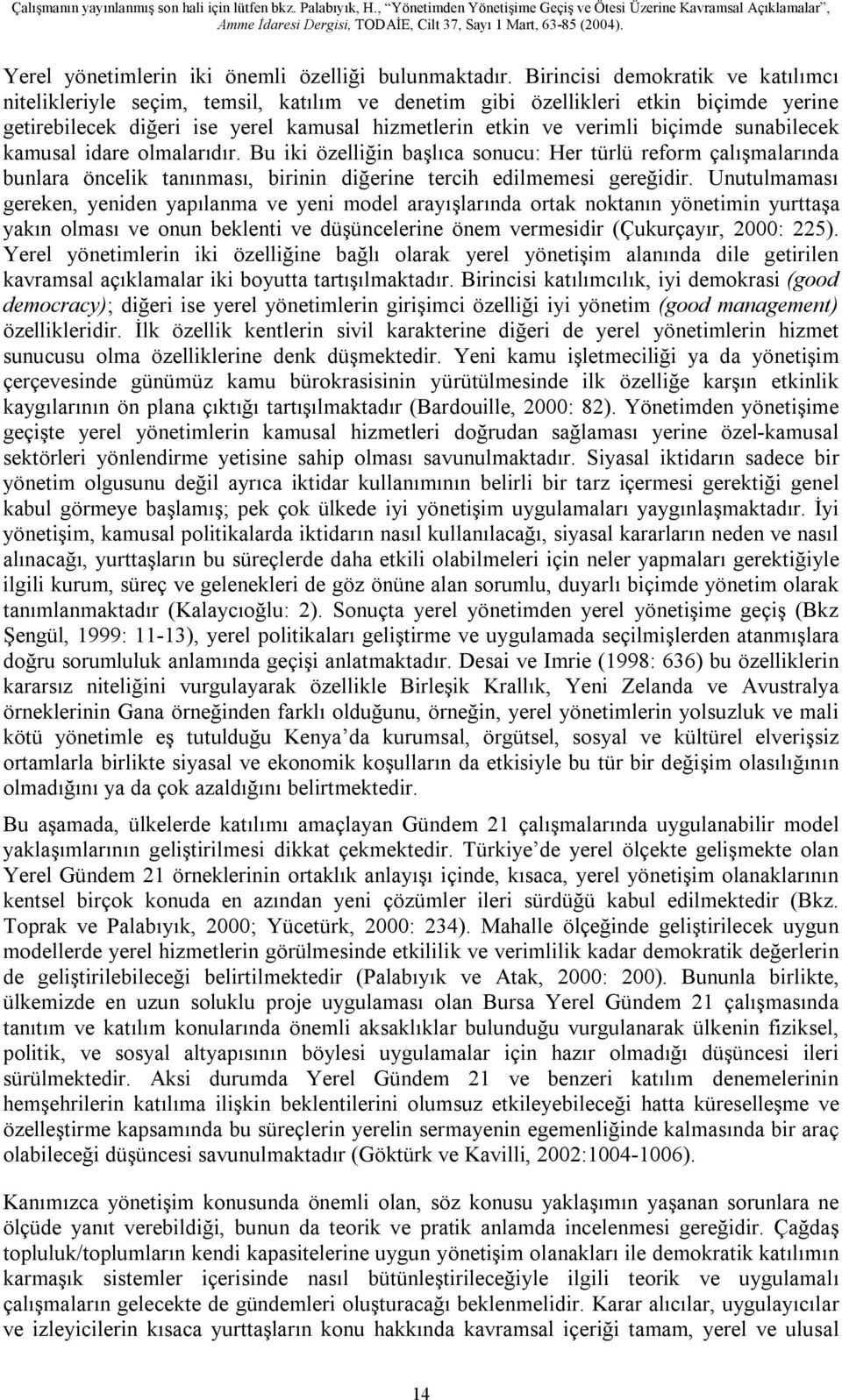 sunabilecek kamusal idare olmalarıdır. Bu iki özelliğin başlıca sonucu: Her türlü reform çalışmalarında bunlara öncelik tanınması, birinin diğerine tercih edilmemesi gereğidir.