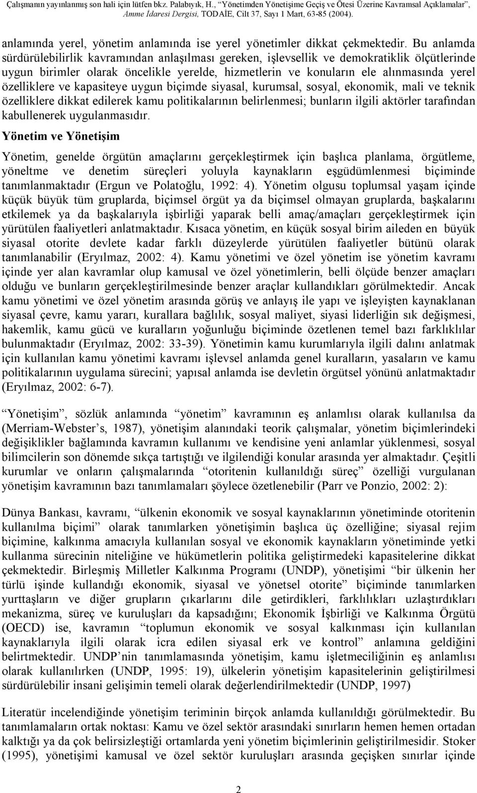 özelliklere ve kapasiteye uygun biçimde siyasal, kurumsal, sosyal, ekonomik, mali ve teknik özelliklere dikkat edilerek kamu politikalarının belirlenmesi; bunların ilgili aktörler tarafından