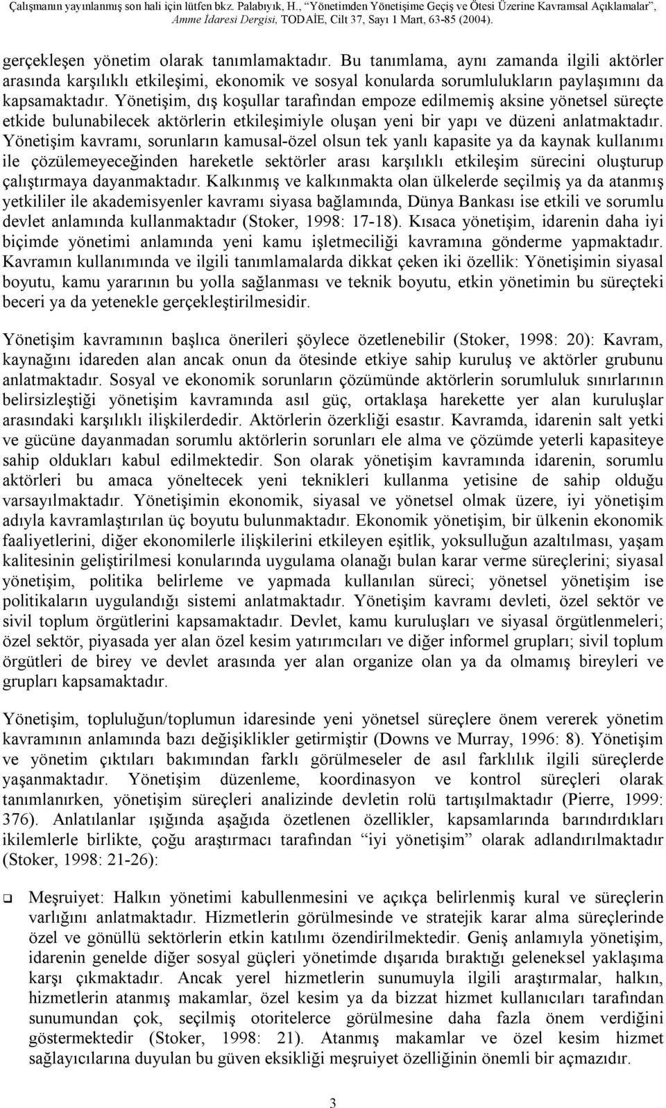 Yönetişim kavramı, sorunların kamusal-özel olsun tek yanlı kapasite ya da kaynak kullanımı ile çözülemeyeceğinden hareketle sektörler arası karşılıklı etkileşim sürecini oluşturup çalıştırmaya