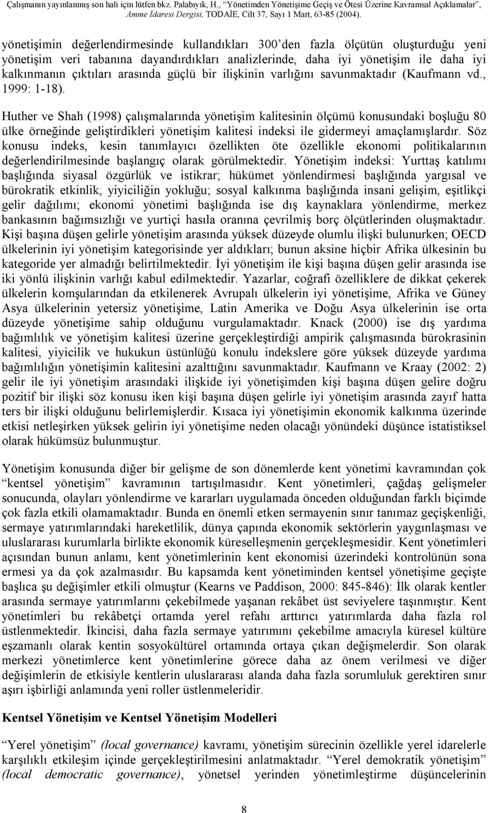 Huther ve Shah (1998) çalışmalarında yönetişim kalitesinin ölçümü konusundaki boşluğu 80 ülke örneğinde geliştirdikleri yönetişim kalitesi indeksi ile gidermeyi amaçlamışlardır.