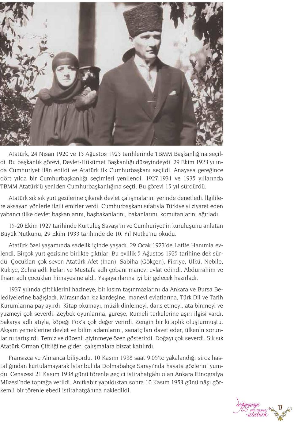 1927,1931 ve 1935 y llar nda TBMM Atatürk ü yeniden Cumhurbaflkanl na seçti. Bu görevi 15 y l sürdürdü. Atatürk s k s k yurt gezilerine ç karak devlet çal flmalar n yerinde denetledi.