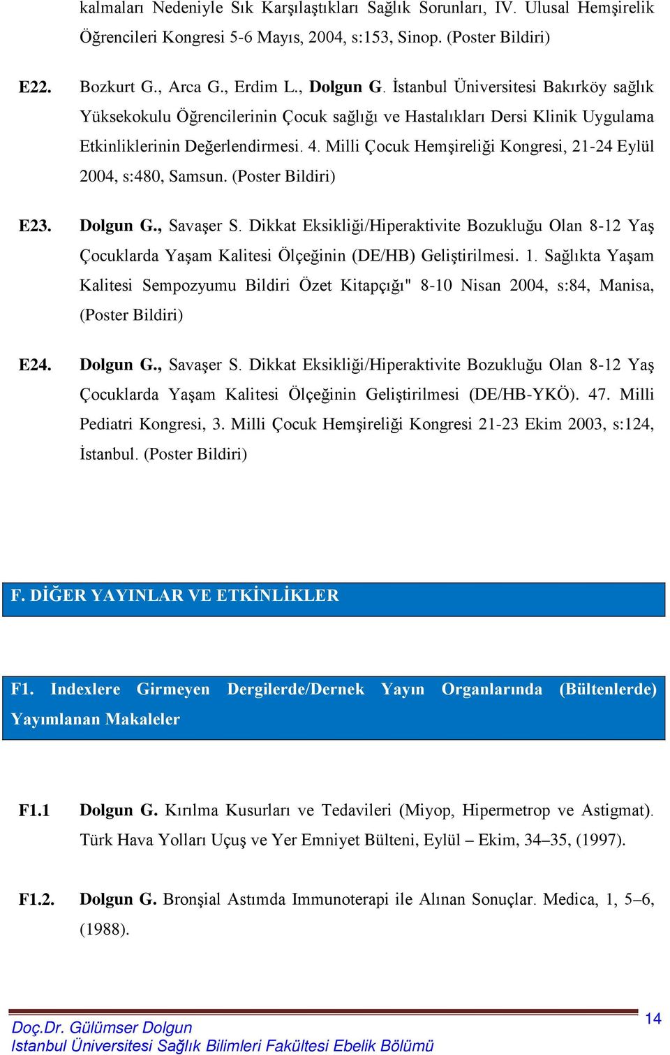 Milli Çocuk Hemşireliği Kongresi, 21-24 Eylül 2004, s:480, Samsun. (Poster Bildiri) E23. Dolgun G., Savaşer S.