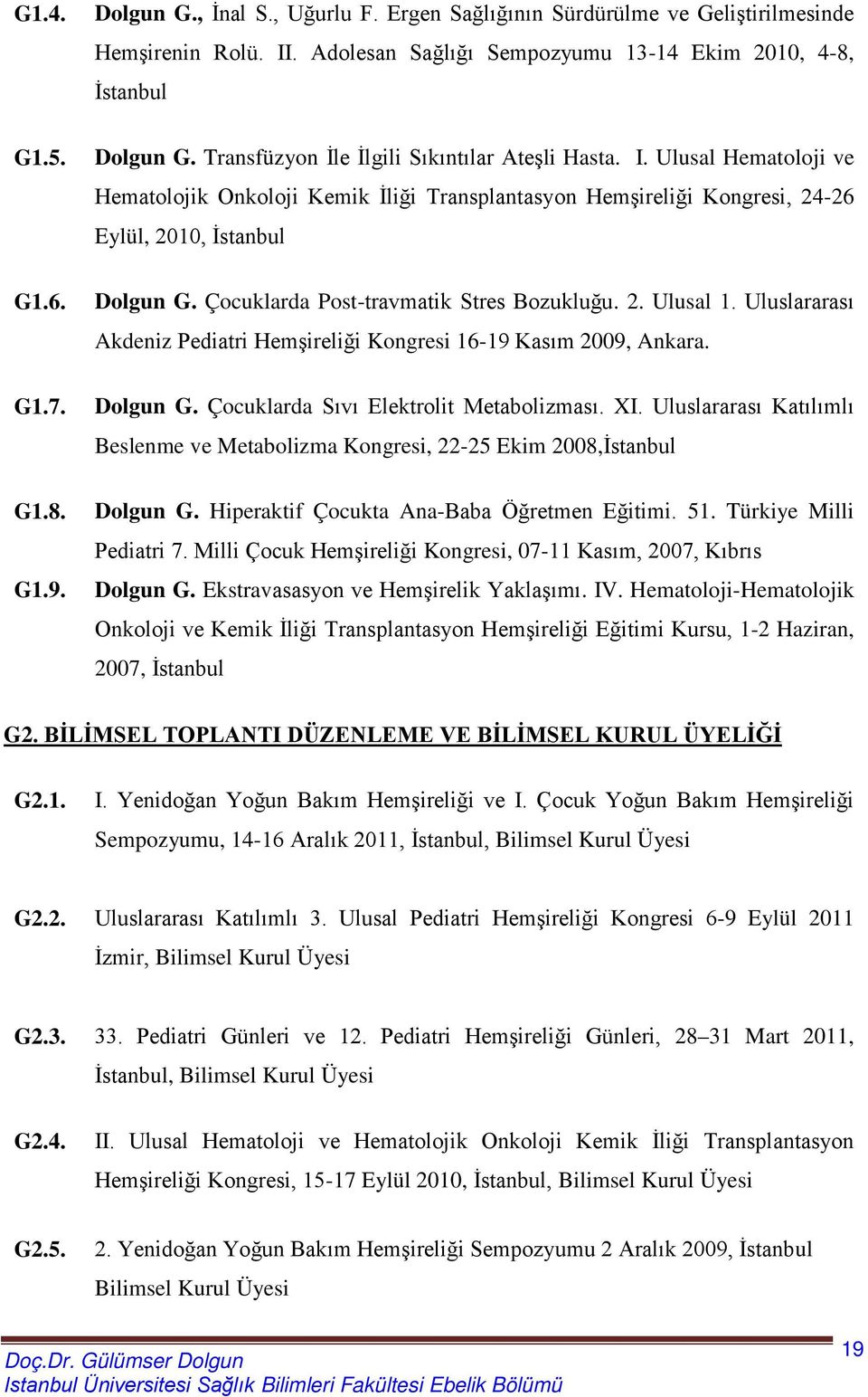 Ulusal Hematoloji ve Hematolojik Onkoloji Kemik İliği Transplantasyon Hemşireliği Kongresi, 24-26 Eylül, 2010, İstanbul Dolgun G. Çocuklarda Post-travmatik Stres Bozukluğu. 2. Ulusal 1.