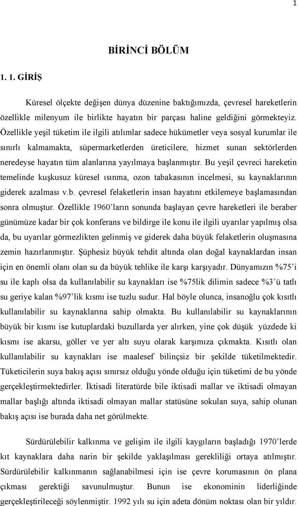 yayılmaya başlanmıştır. Bu yeşil çevreci hareketin temelinde kuşkusuz küresel ısınma, ozon tabakasının incelmesi, su kaynaklarının giderek azalması v.b. çevresel felaketlerin insan hayatını etkilemeye başlamasından sonra olmuştur.