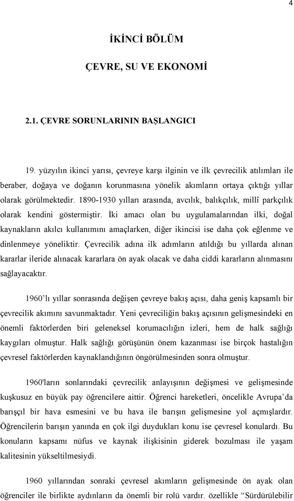 1890-1930 yılları arasında, avcılık, balıkçılık, millî parkçılık olarak kendini göstermiştir.