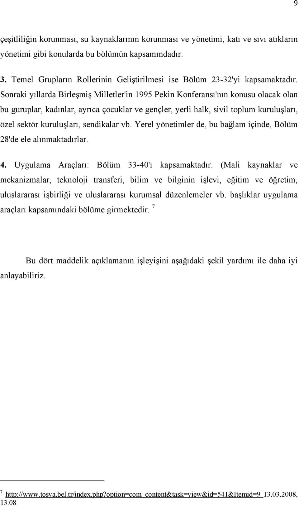 Sonraki yıllarda Birleşmiş Milletler'in 1995 Pekin Konferansı'nın konusu olacak olan bu guruplar, kadınlar, ayrıca çocuklar ve gençler, yerli halk, sivil toplum kuruluşları, özel sektör kuruluşları,