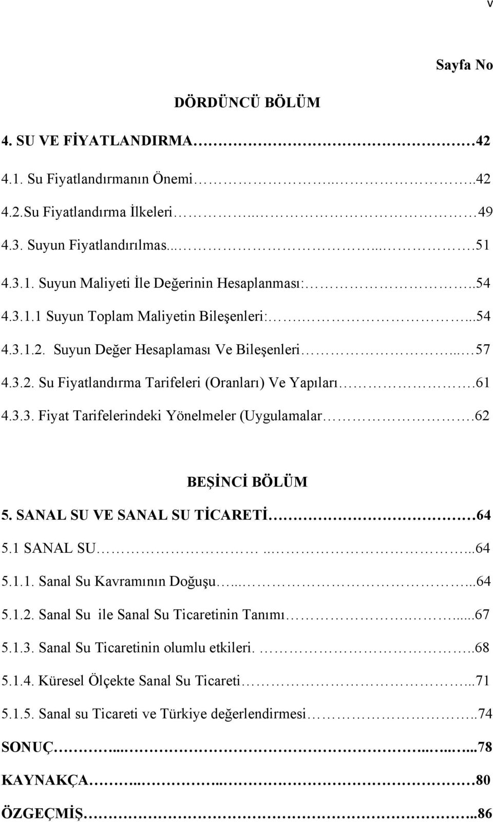 62 BEŞİNCİ BÖLÜM 5. SANAL SU VE SANAL SU TİCARETİ 64 5.1 SANAL SU.....64 5.1.1. Sanal Su Kavramının Doğuşu......64 5.1.2. Sanal Su ile Sanal Su Ticaretinin Tanımı....67 5.1.3.