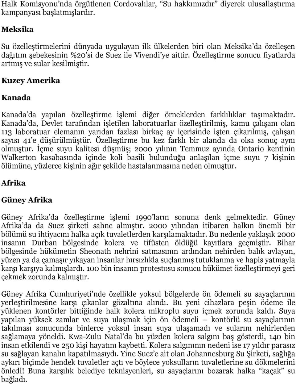 Özelleştirme sonucu fiyatlarda artmış ve sular kesilmiştir. Kuzey Amerika Kanada Kanada da yapılan özelleştirme işlemi diğer örneklerden farklılıklar taşımaktadır.