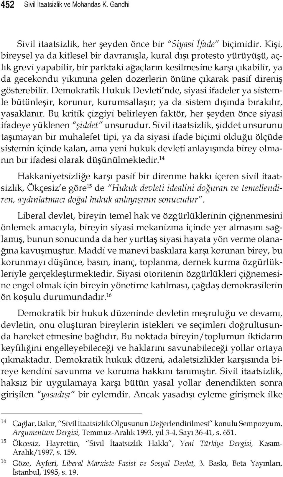 çıkarak pasif direniş gösterebilir. Demokratik Hukuk Devleti nde, siyasi ifadeler ya sistemle bütünleşir, korunur, kurumsallaşır; ya da sistem dışında bırakılır, yasaklanır.