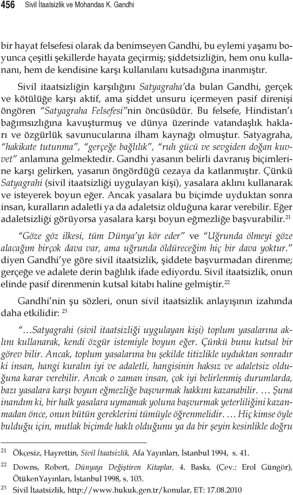 inanmıştır. Sivil itaatsizliğin karşılığını Satyagraha da bulan Gandhi, gerçek ve kötülüğe karşı aktif, ama şiddet unsuru içermeyen pasif direnişi öngören Satyagraha Felsefesi nin öncüsüdür.