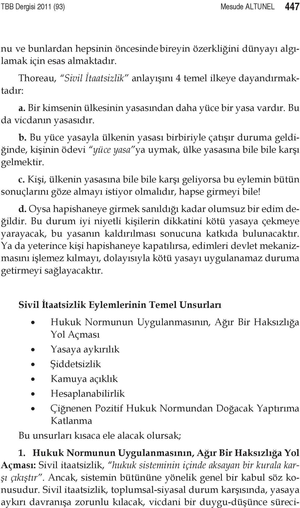 r yasa vardır. Bu da vicdanın yasasıdır. b. Bu yüce yasayla ülkenin yasası birbiriyle çatışır duruma geldiğinde, kişinin ödevi yüce yasa ya uymak, ülke yasasına bile bile karşı gelmektir. c.