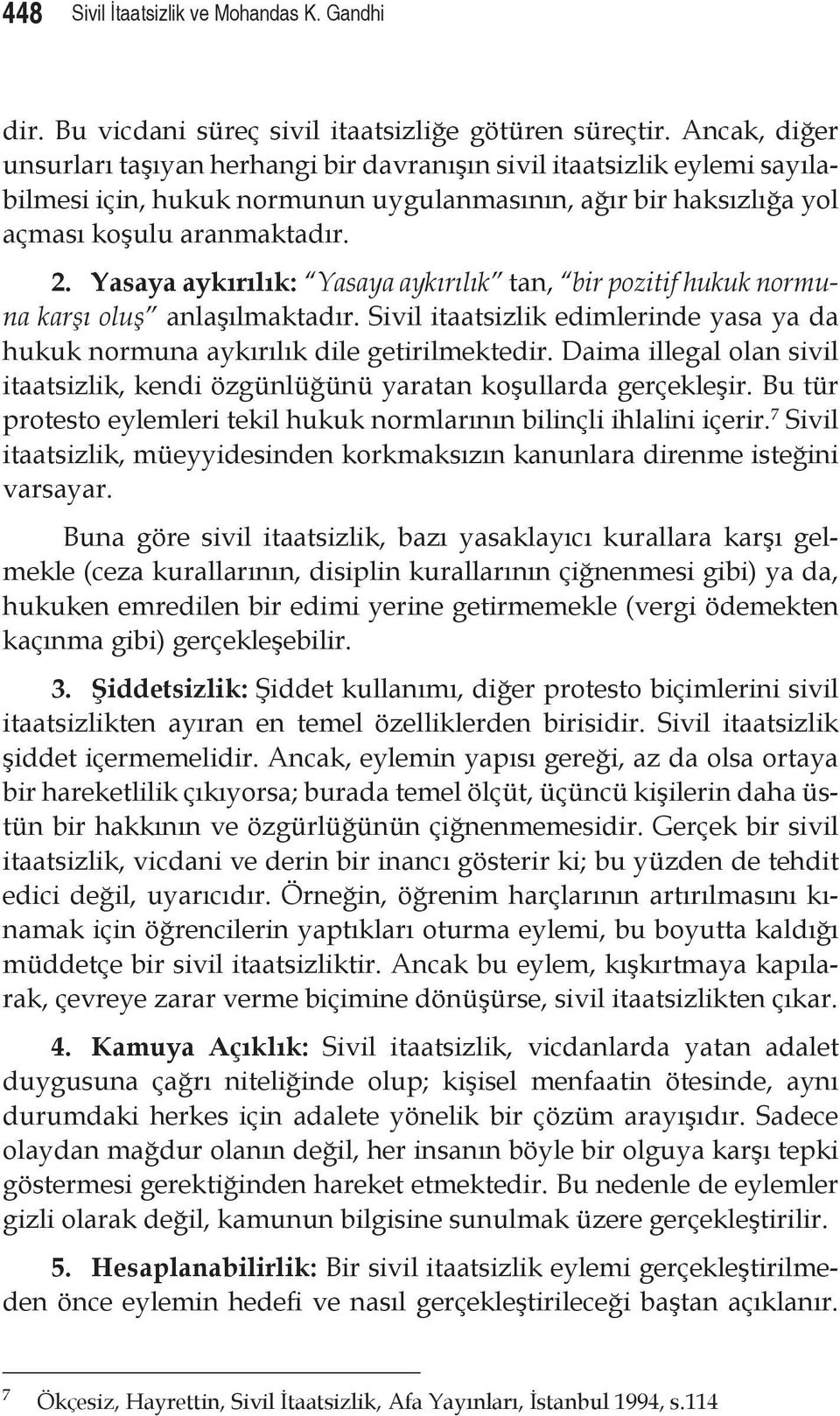 Yasaya aykırılık: Yasaya aykırılık tan, bir pozitif hukuk normuna karşı oluş anlaşılmaktadır. Sivil itaatsizlik edimlerinde yasa ya da hukuk normuna aykırılık dile getirilmektedir.