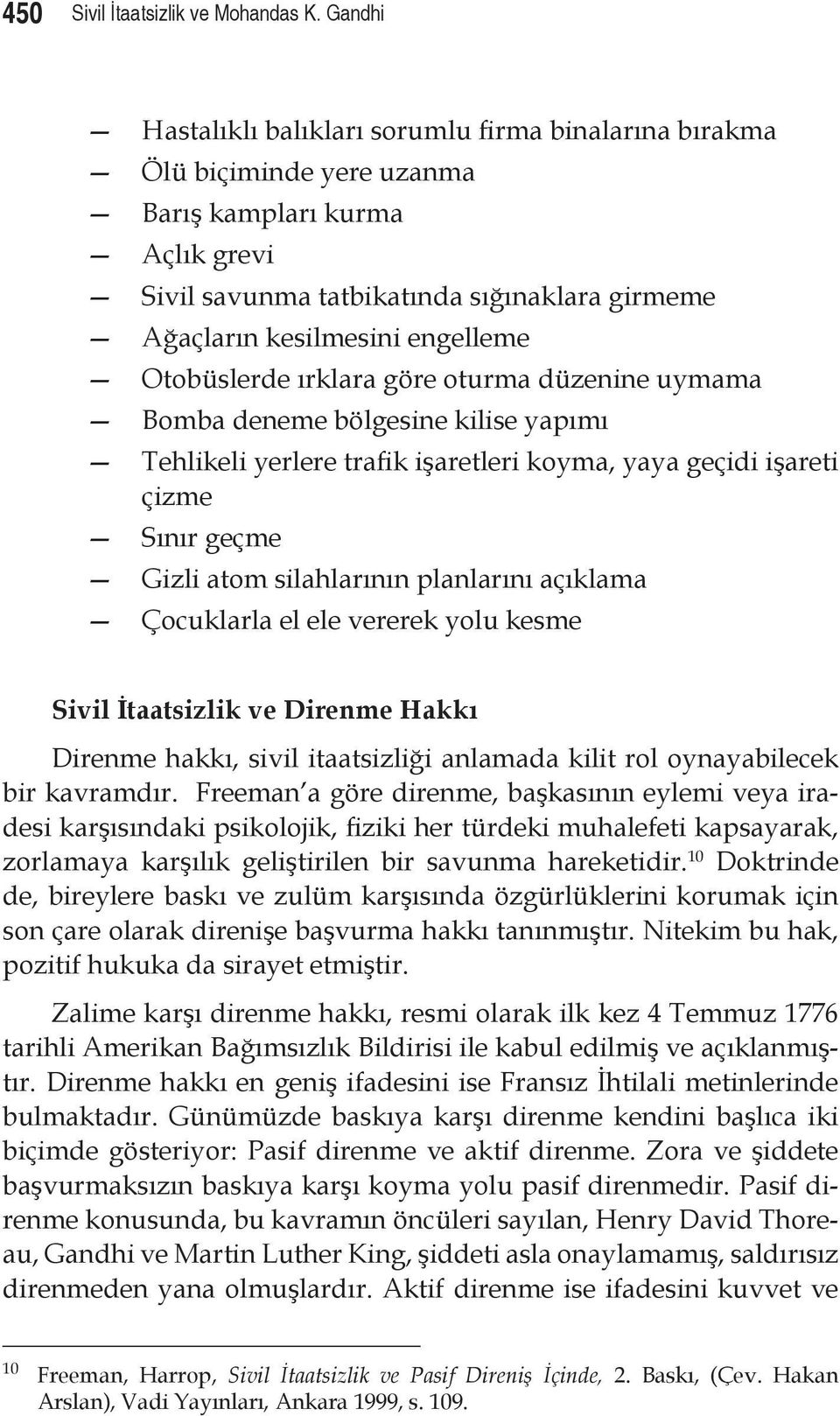 Otobüslerde ırklara göre oturma düzenine uymama Bomba deneme bölgesine kilise yapımı Tehlikeli yerlere trafik işaretleri koyma, yaya geçidi işareti çizme Sınır geçme Gizli atom silahlarının