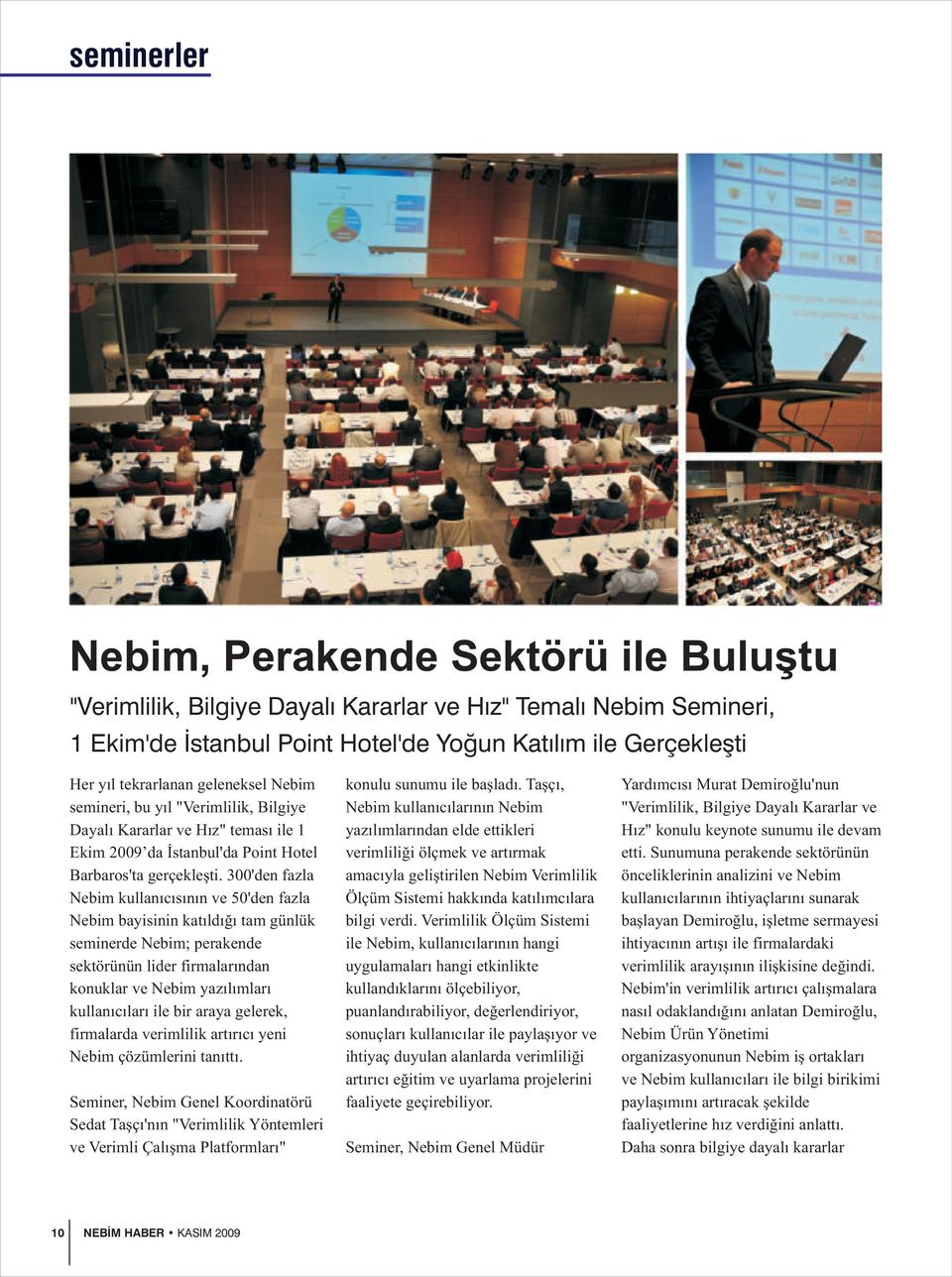 300'den fazla Nebim kullanıcısının ve 50'den fazla Nebim bayisinin katıldığı tam günlük seminerde Nebim; perakende sektörünün lider firmalarından konuklar ve Nebim yazılımları kullanıcıları ile bir