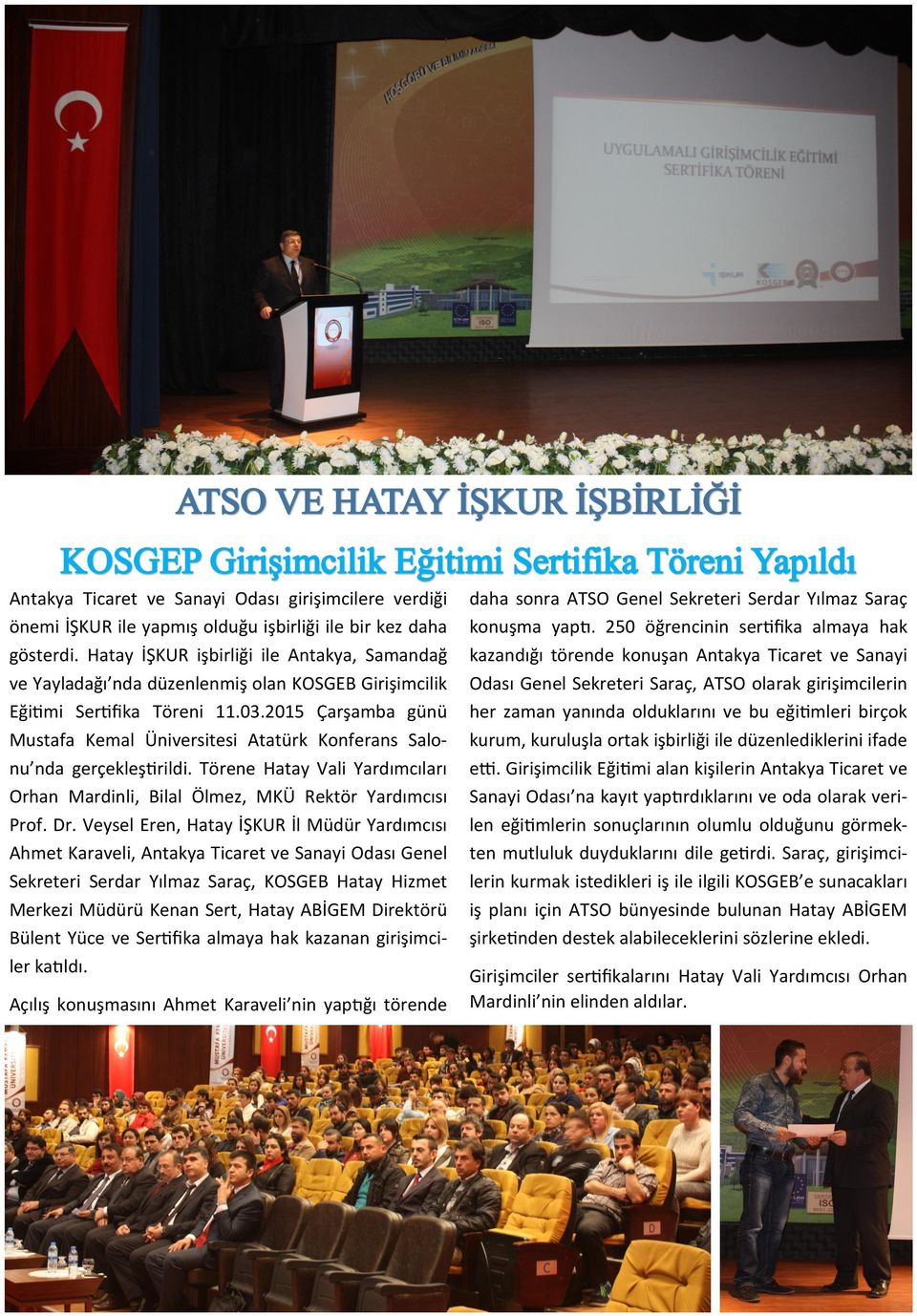 2015 Çarşamba günü Mustafa Kemal Üniversitesi Atatürk Konferans Salonu nda gerçekleştirildi. Törene Hatay Vali Yardımcıları Orhan Mardinli, Bilal Ölmez, MKÜ Rektör Yardımcısı Prof. Dr.