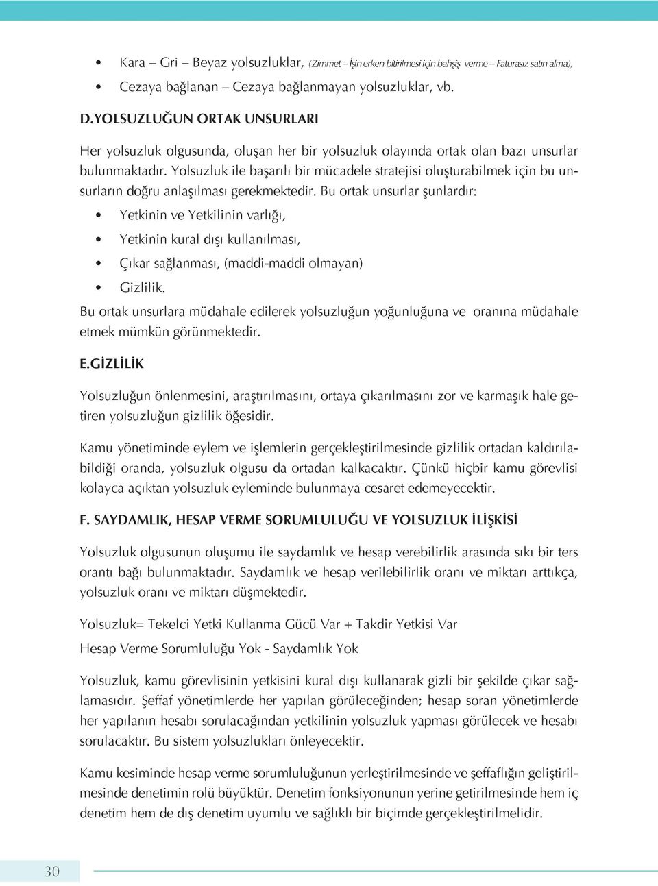 Yolsuzluk ile başarılı bir mücadele stratejisi oluşturabilmek için bu unsurların doğru anlaşılması gerekmektedir.