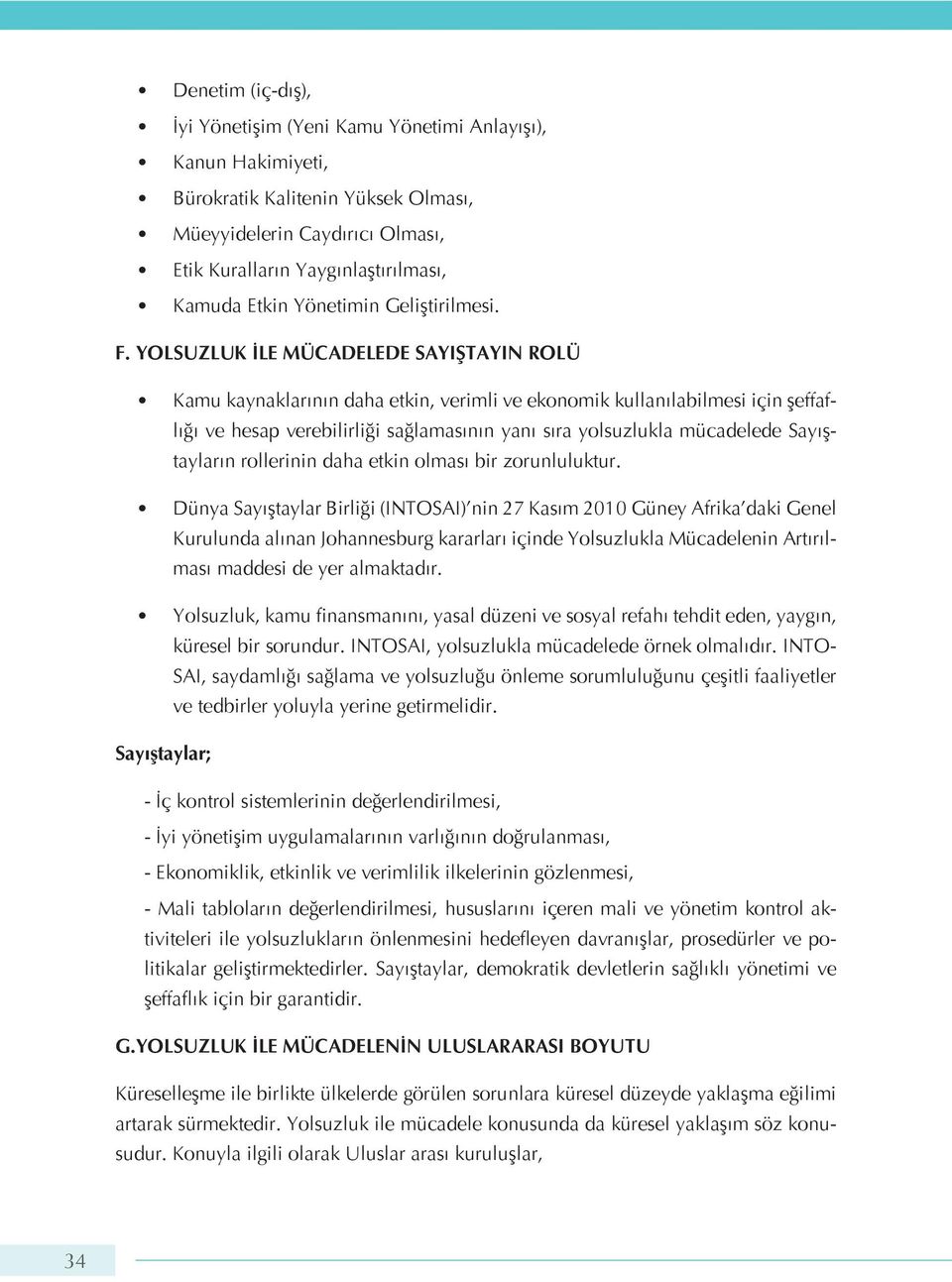 YOLSUZLUK İLE MÜCADELEDE SAYIŞTAYIN ROLÜ Kamu kaynaklarının daha etkin, verimli ve ekonomik kullanılabilmesi için şeffaflığı ve hesap verebilirliği sağlamasının yanı sıra yolsuzlukla mücadelede