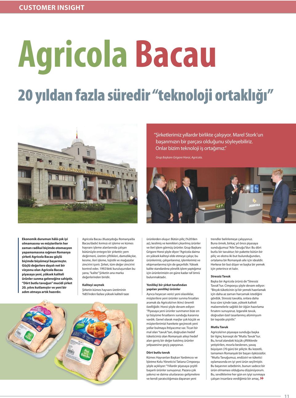 Ekonomik durumun hâlâ çok iyi olmamasına ve müşterilerin her zaman radikal biçimde otomasyon yapamamasına rağmen Romanya şirketi Agricola Bacau güçlü biçimde büyümeyi başarmıştır.