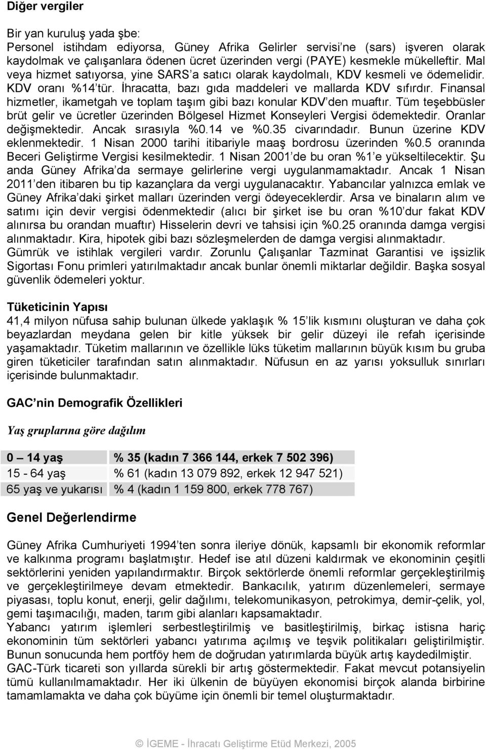 Finansal hizmetler, ikametgah ve toplam taşım gibi bazı konular KDV den muaftır. Tüm teşebbüsler brüt gelir ve ücretler üzerinden Bölgesel Hizmet Konseyleri Vergisi ödemektedir. Oranlar değişmektedir.