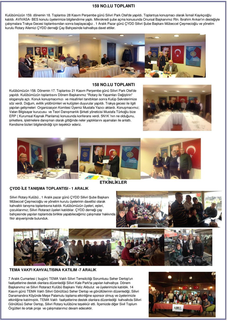 1 Aralık Pazar günü ÇYDD Silivri Şube Başkanı Mübeccel Çeşmecioğlu ve yönetim kurulu Rotary Ailemizi ÇYDD derneği Çay Bahçesinde kahvaltıya davet ettiler. 158 NO.LU TOPLANTI Kulübümüzün 158.