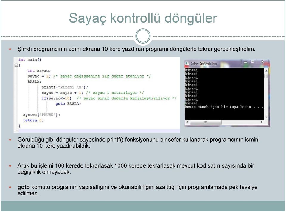 Görüldüğü gibi döngüler sayesinde printf() fonksiyonunu bir sefer kullanarak programcının ismini ekrana 10 kere