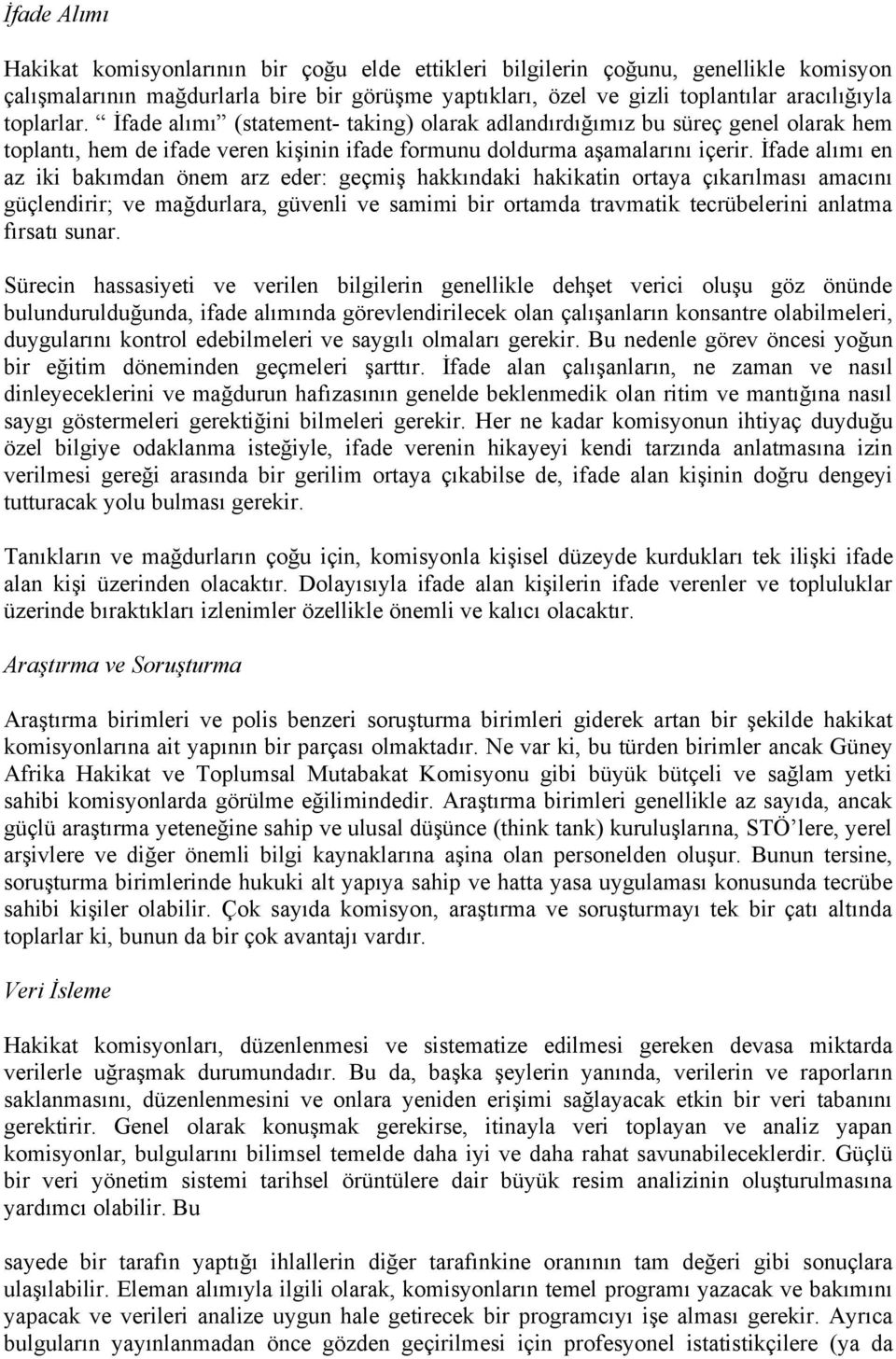 İfade alımı en az iki bakımdan önem arz eder: geçmiş hakkındaki hakikatin ortaya çıkarılması amacını güçlendirir; ve mağdurlara, güvenli ve samimi bir ortamda travmatik tecrübelerini anlatma fırsatı