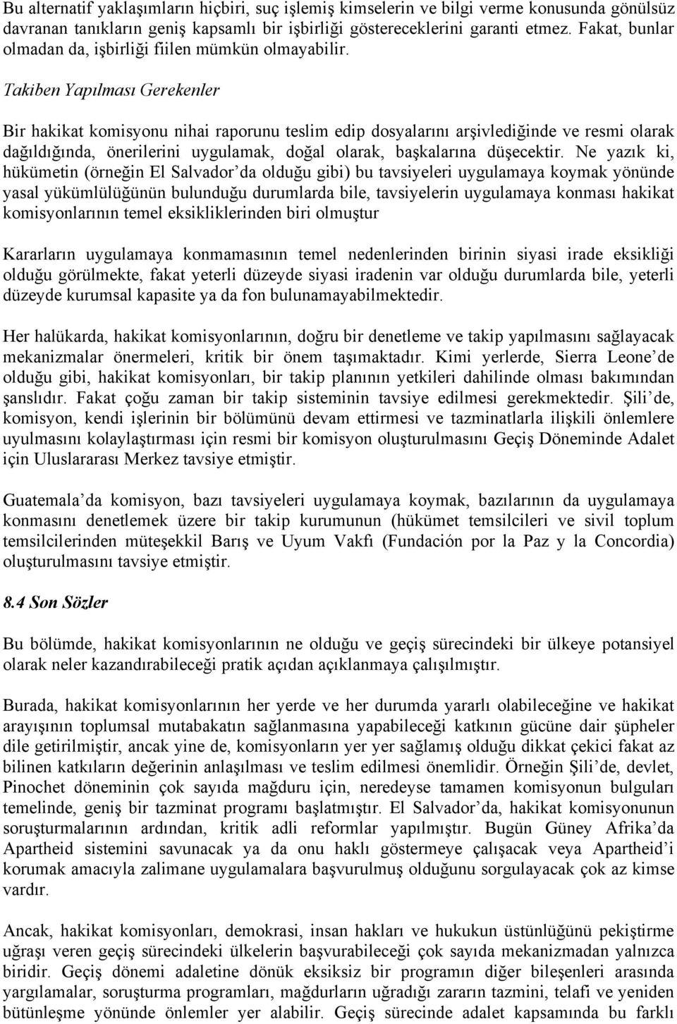 Takiben Yapılması Gerekenler Bir hakikat komisyonu nihai raporunu teslim edip dosyalarını arşivlediğinde ve resmi olarak dağıldığında, önerilerini uygulamak, doğal olarak, başkalarına düşecektir.