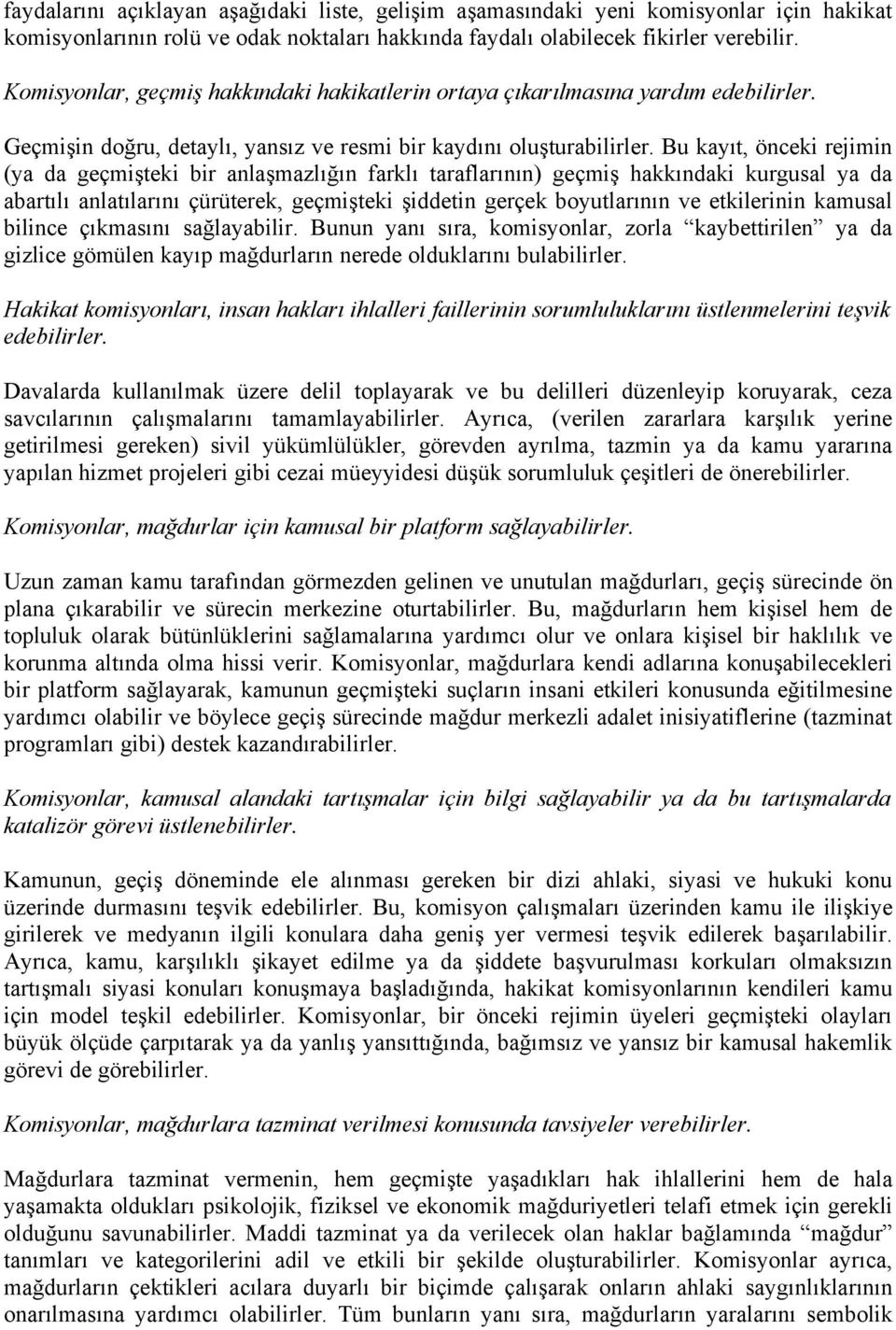 Bu kayıt, önceki rejimin (ya da geçmişteki bir anlaşmazlığın farklı taraflarının) geçmiş hakkındaki kurgusal ya da abartılı anlatılarını çürüterek, geçmişteki şiddetin gerçek boyutlarının ve