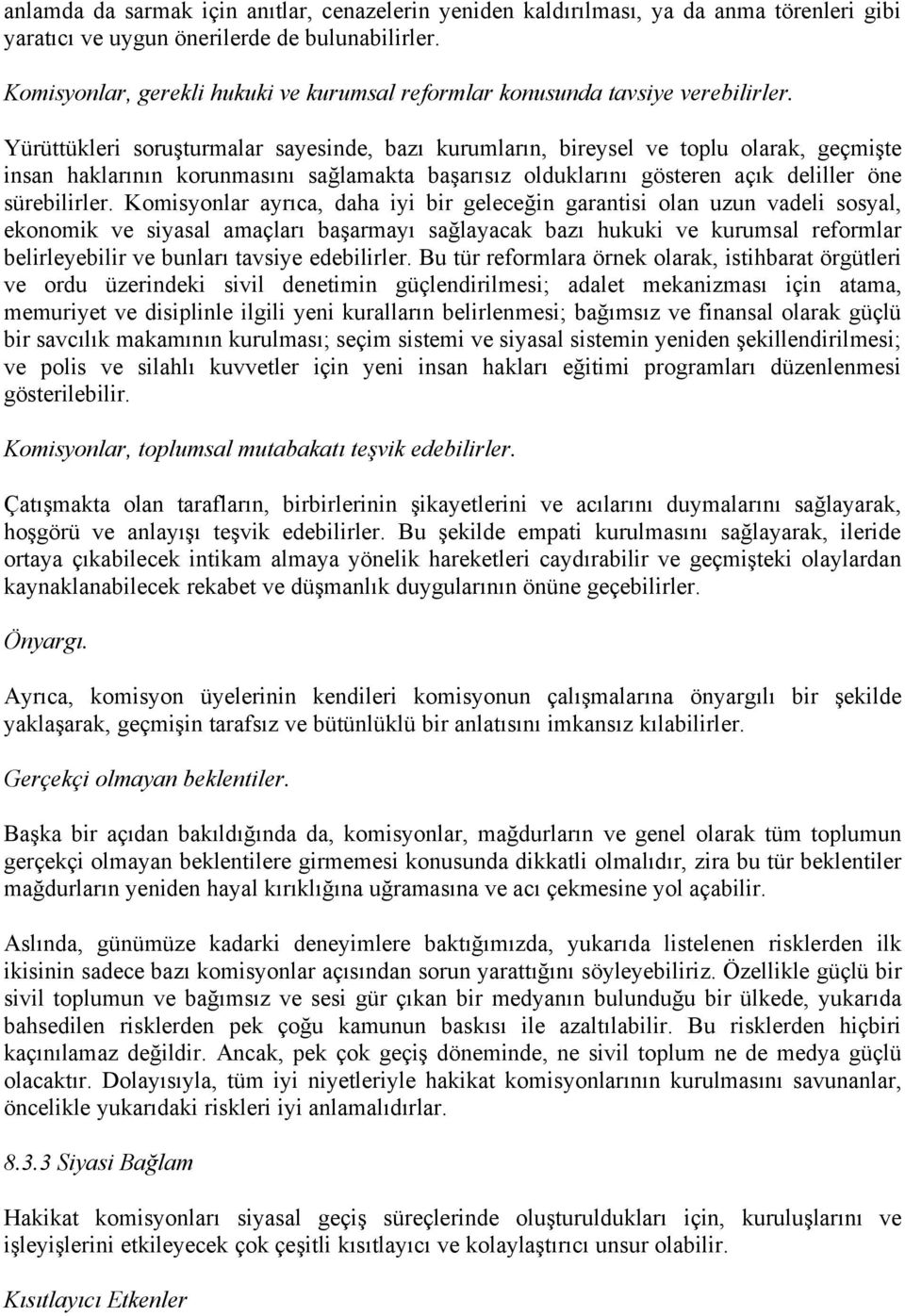 Yürüttükleri soruşturmalar sayesinde, bazı kurumların, bireysel ve toplu olarak, geçmişte insan haklarının korunmasını sağlamakta başarısız olduklarını gösteren açık deliller öne sürebilirler.