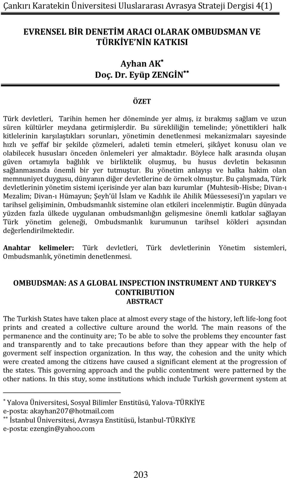 Bu sürekliliğin temelinde; yönettikleri halk kitlelerinin karşılaştıkları sorunları, yönetimin denetlenmesi mekanizmaları sayesinde hızlı ve şeffaf bir şekilde çözmeleri, adaleti temin etmeleri,