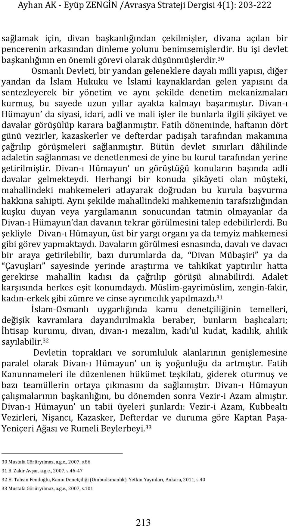 kurmuş, bu sayede uzun yıllar ayakta kalmayı başarmıştır. Divan-ı Hümayun da siyasi, idari, adli ve mali işler ile bunlarla ilgili şikâyet ve davalar görüşülüp karara bağlanmıştır.